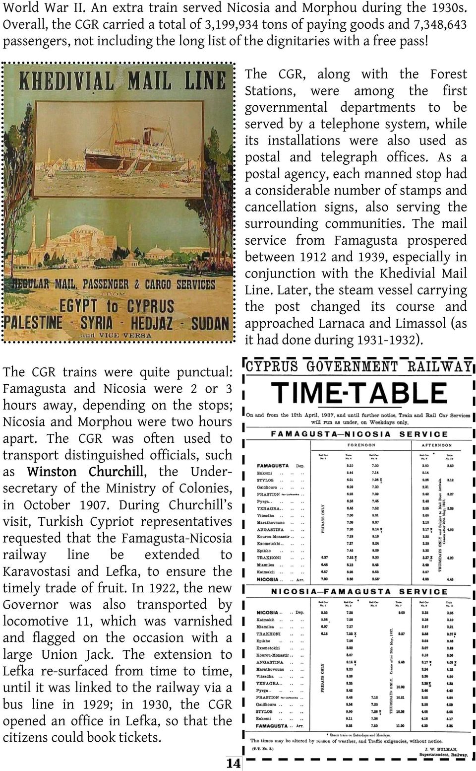 The CGR trains were quite punctual: Famagusta and Nicosia were 2 or 3 hours away, depending on the stops; Nicosia and Morphou were two hours apart.