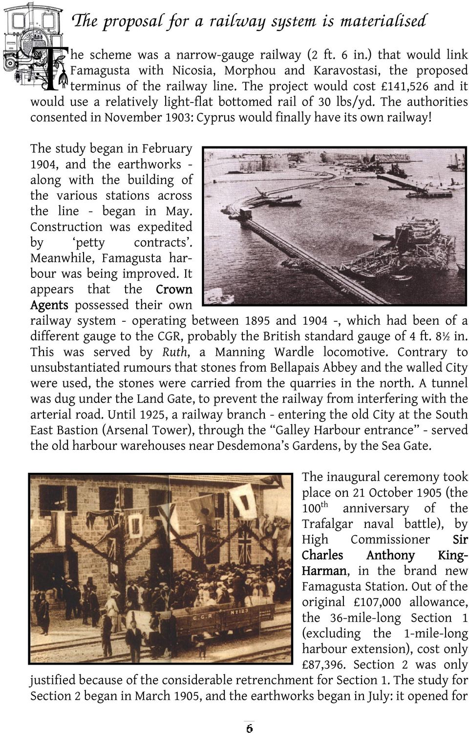 The project would cost 141,526 and it would use a relatively light-flat bottomed rail of 30 lbs/yd. The authorities consented in November 1903: Cyprus would finally have its own railway!