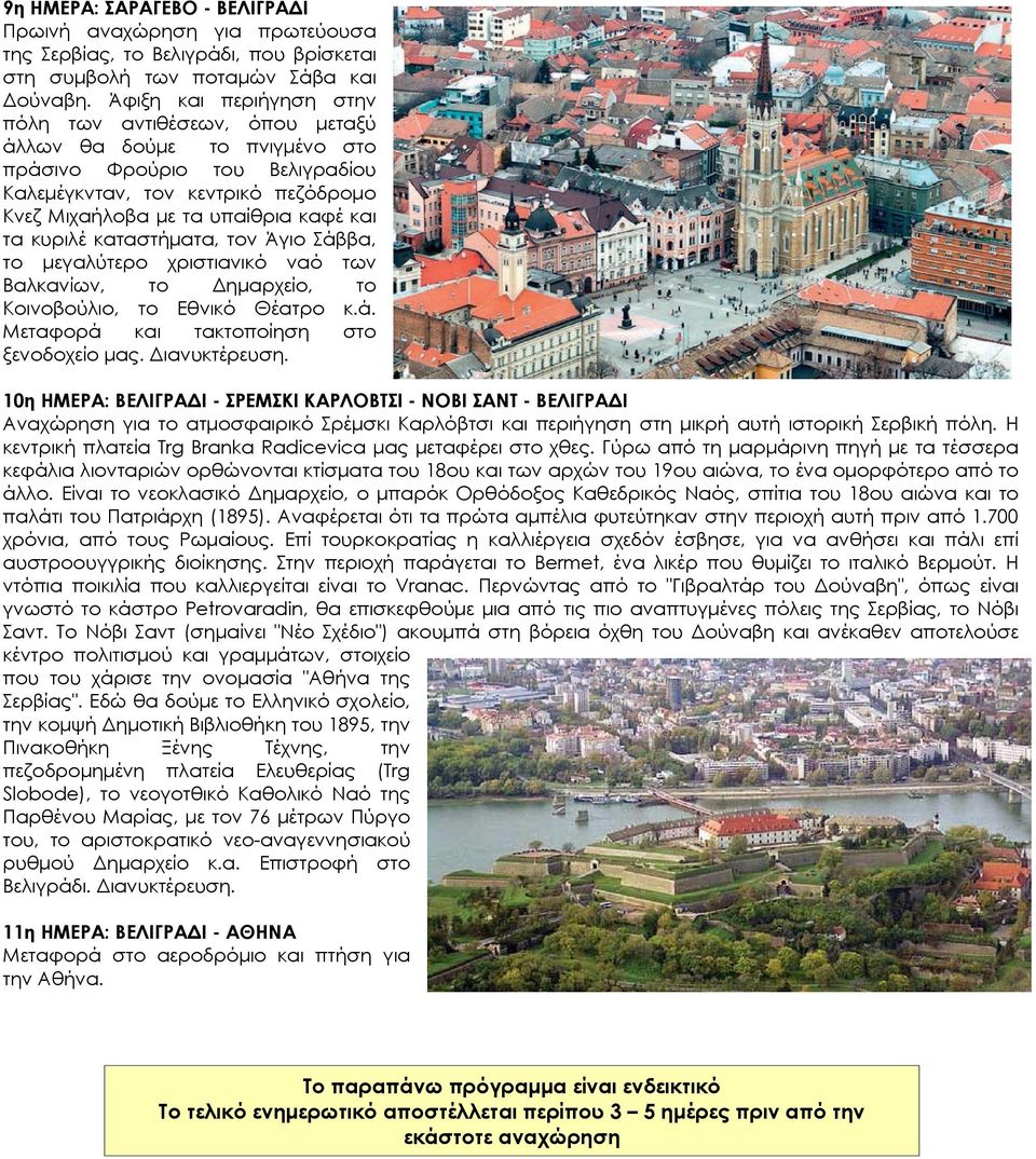 κυριλέ καταστήματα, τον Άγιο Σάββα, το μεγαλύτερο χριστιανικό ναό των Βαλκανίων, το Δημαρχείο, το Κοινοβούλιο, το Εθνικό Θέατρο κ.ά. Μεταφορά και τακτοποίηση στο ξενοδοχείο μας. Διανυκτέρευση.