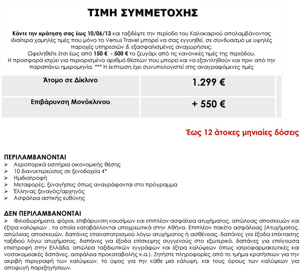 Η προσφορά ισχύει για περιορισμένο αριθμό θέσεων που μπορεί και να εξαντληθούν και πριν από την παραπάνω ημερομηνία. *** Η έκπτωση έχει συνυπολογιστεί στις αναγραφόμενες τιμές Άτομο σε Δίκλινο 1.