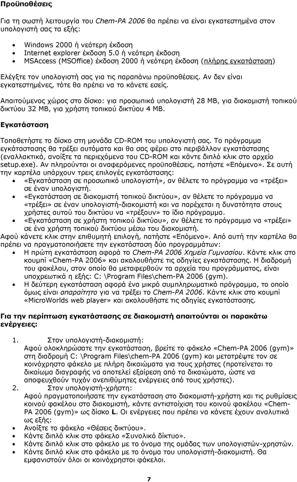 Αν δεν είναι εγκατεστημένες, τότε θα πρέπει να το κάνετε εσείς. Απαιτούμενος χώρος στο δίσκο: για προσωπικό υπολογιστή 28 ΜΒ, για διακομιστή τοπικού δικτύου 32 ΜΒ, για χρήστη τοπικού δικτύου 4 ΜΒ.