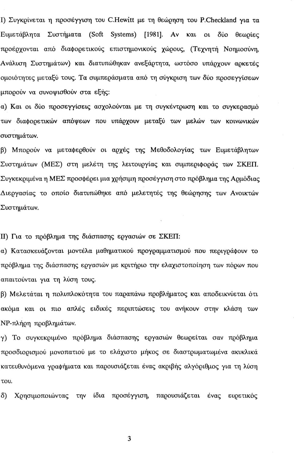 Τα συμπεράσματα από τη σύγκριση των δύο προσεγγίσεων μπορούν να συνοψισθούν στα εξής: α) Και οι δύο προσεγγίσεις ασχολούνται με τη συγκέντρωση και το συγκερασμό των διαφορετικών απόψεων που υπάρχουν