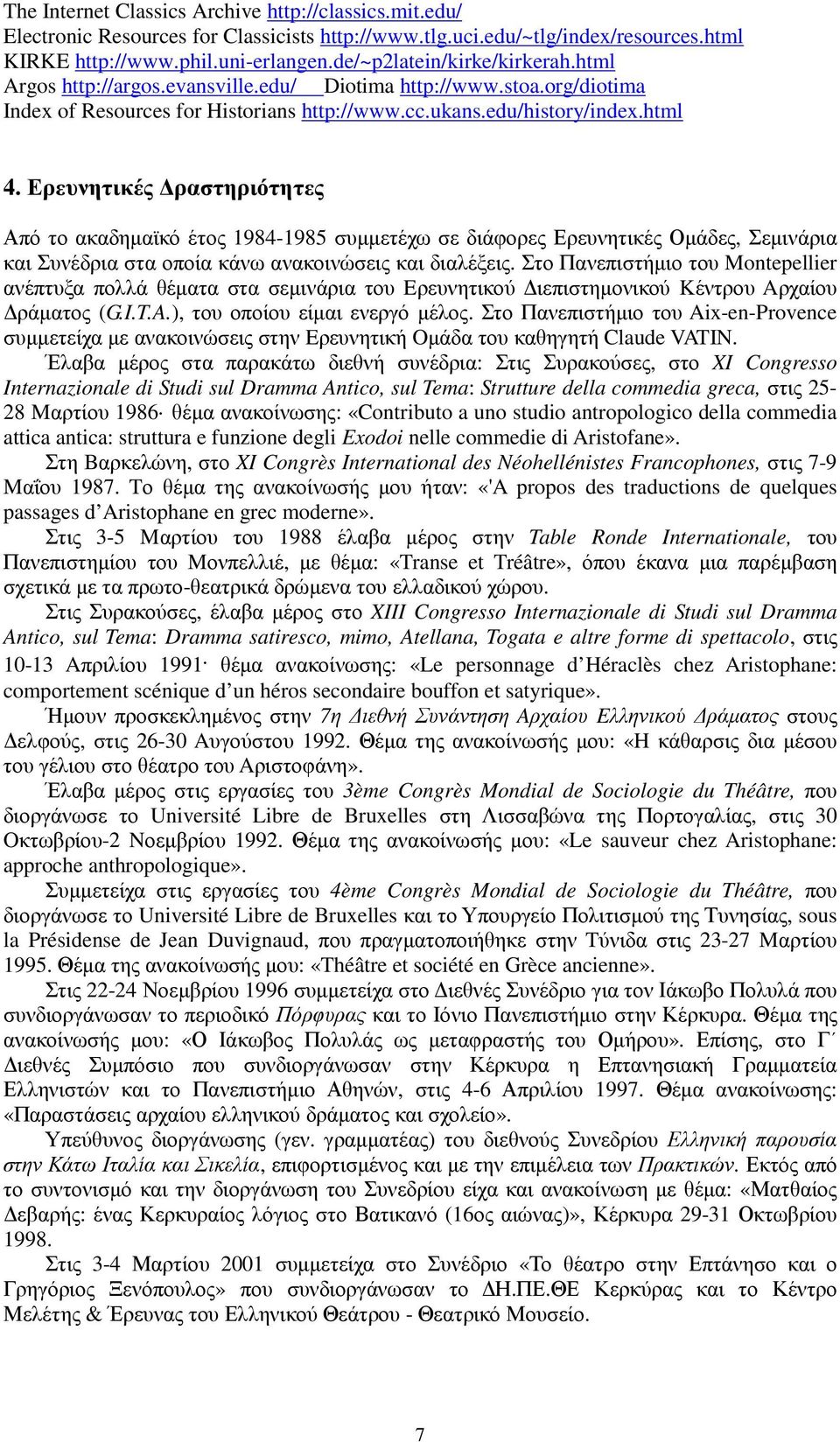 Ερευνητικές ραστηριότητες Από το ακαδηµαϊκό έτος 1984-1985 συµµετέχω σε διάφορες Ερευνητικές Οµάδες, Σεµινάρια και Συνέδρια στα οποία κάνω ανακοινώσεις και διαλέξεις.