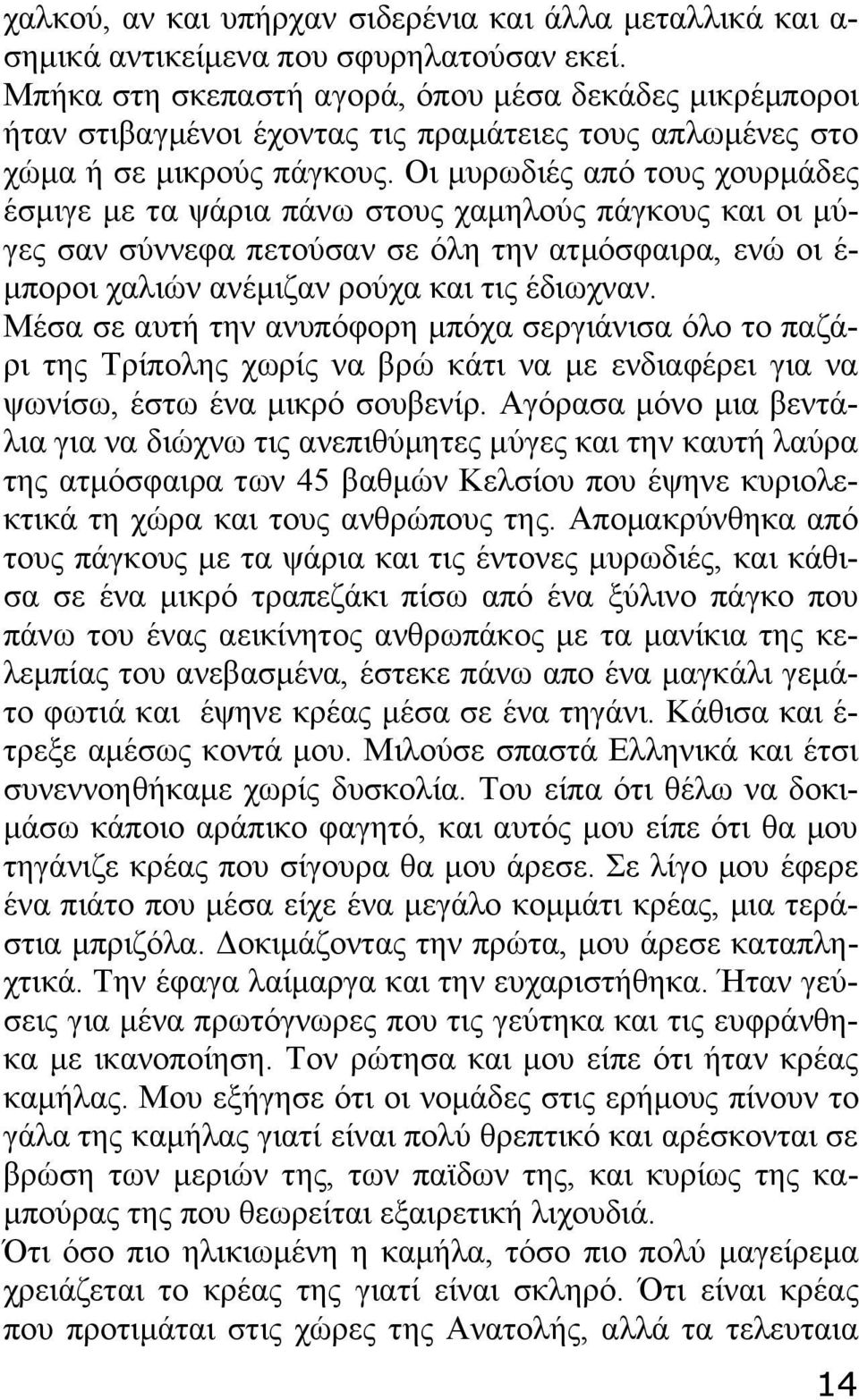 Οι μυρωδιές από τους χουρμάδες έσμιγε με τα ψάρια πάνω στους χαμηλούς πάγκους και οι μύγες σαν σύννεφα πετούσαν σε όλη την ατμόσφαιρα, ενώ οι έ- μποροι χαλιών ανέμιζαν ρούχα και τις έδιωχναν.