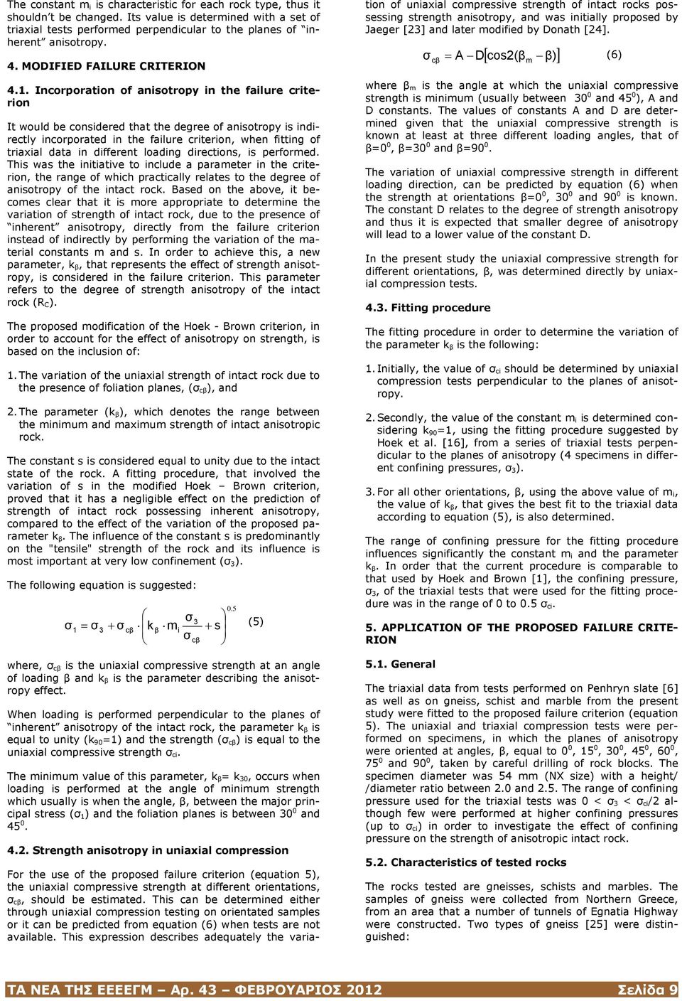 Incorporation of anisotropy in the failure criterion It would be considered that the degree of anisotropy is indirectly incorporated in the failure criterion, when fitting of triaxial data in