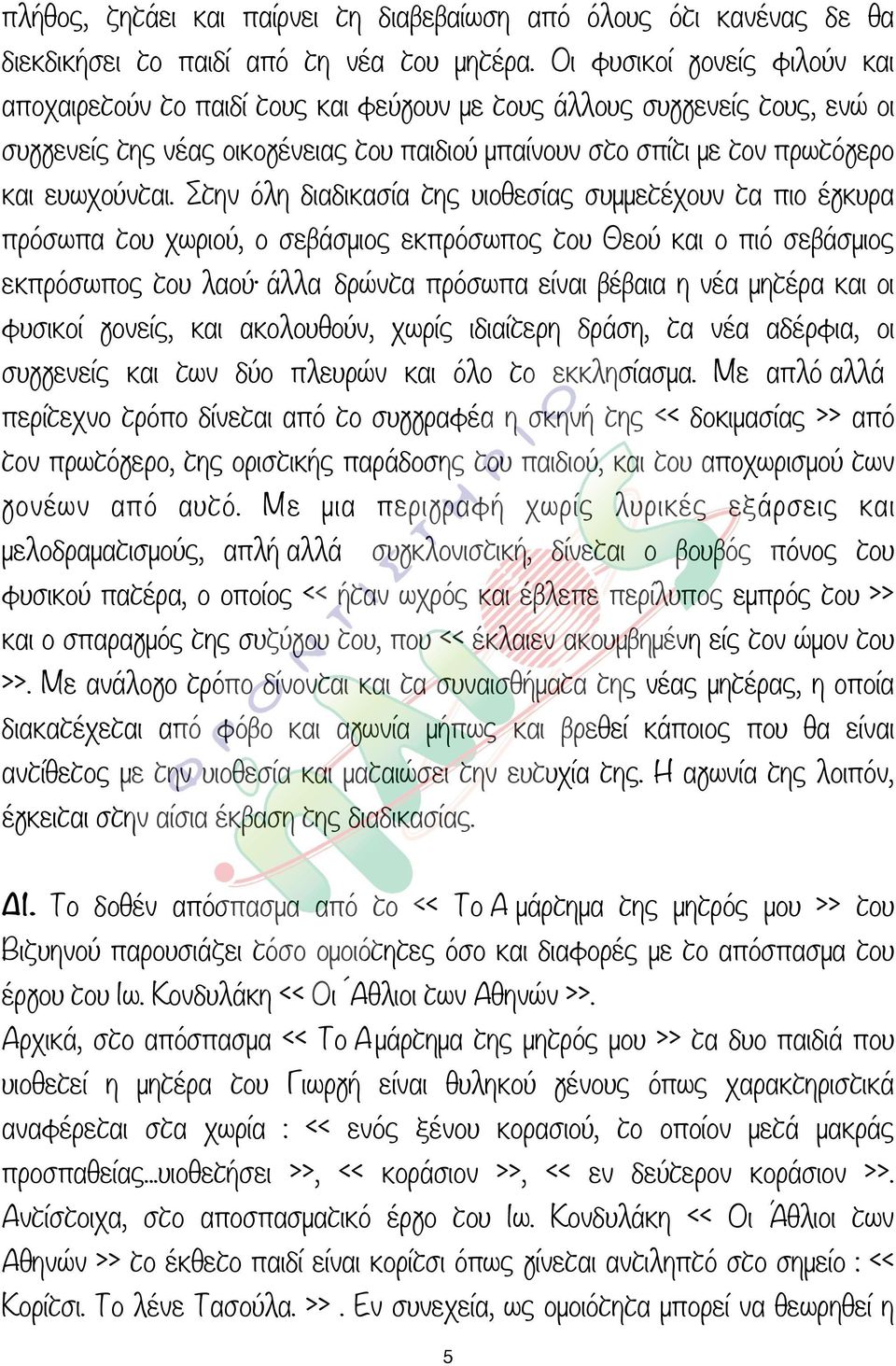 Στην όλη διαδικασία της υιοθεσίας συµµετέχουν τα πιο έγκυρα πρόσωπα του χωριού, ο σεβάσµιος εκπρόσωπος του Θεού και ο πιό σεβάσµιος εκπρόσωπος του λαού άλλα δρώντα πρόσωπα είναι βέβαια η νέα µητέρα