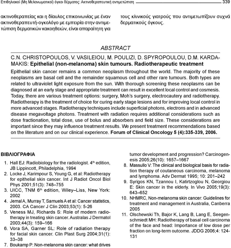 POULIZI, D. SPYROPOULOU, D.M. KARDA- MAKIS: Epithelial (non-melanoma) skin tumours. Radiotherapeutic treatment Epithelial skin cancer remains a common neoplasm throughout the world.