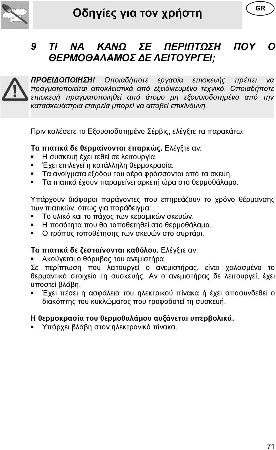 Πριν καλέσετε το Εξουσιοδοτημένο Σέρβις, ελέγξτε τα παρακάτω: Τα πιατικά δε θερμαίνονται επαρκώς. Ελέγξτε αν: Η συσκευή έχει τεθεί σε λειτουργία. Έχει επιλεγεί η κατάλληλη θερμοκρασία.