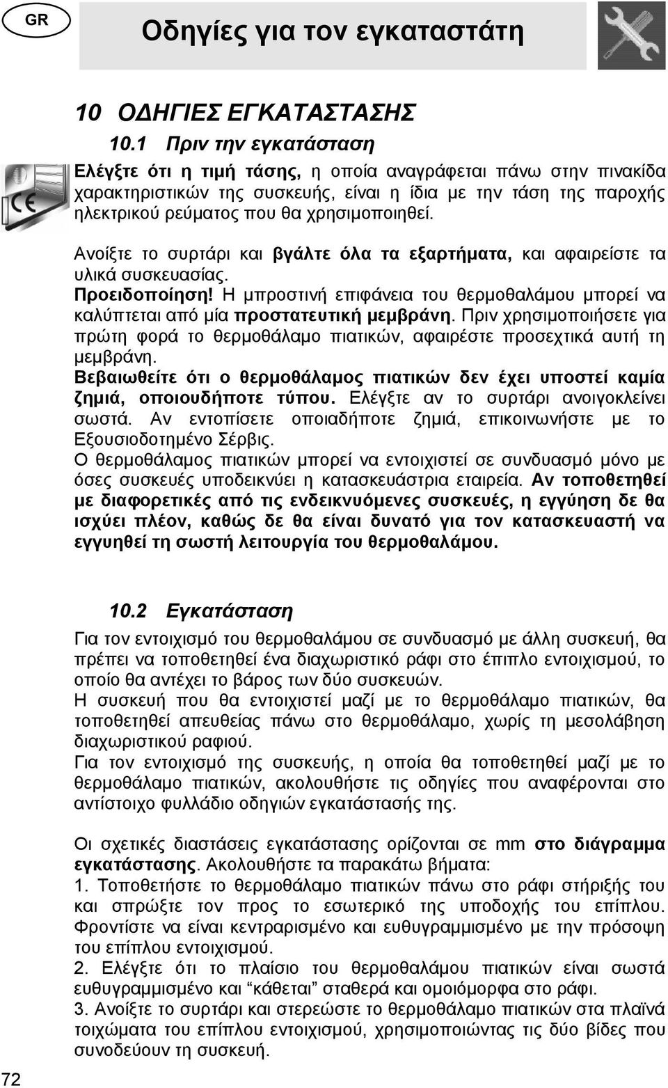 Ανοίξτε το συρτάρι και βγάλτε όλα τα εξαρτήματα, και αφαιρείστε τα υλικά συσκευασίας. Προειδοποίηση! Η μπροστινή επιφάνεια του θερμοθαλάμου μπορεί να καλύπτεται από μία προστατευτική μεμβράνη.