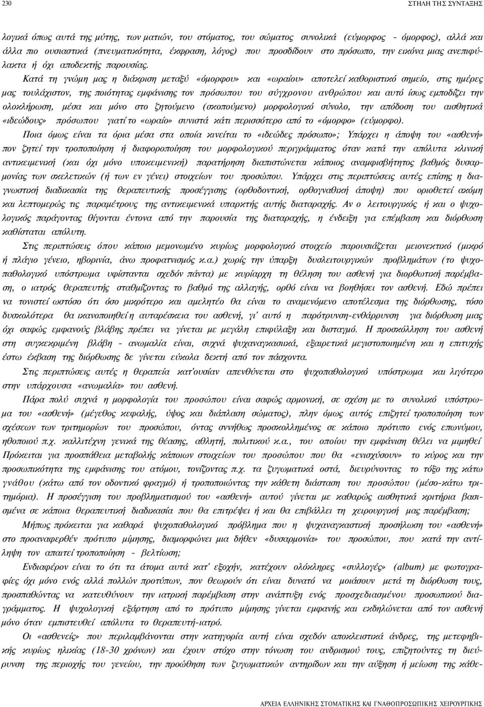 Κατά τη γνώμη μας η διάκριση μεταξύ «όμορφου» και «ωραίου» αποτελεί καθοριστικό σημείο, στις ημέρες μας τουλάχιστον, της ποιότητας εμφάνισης τον πρόσωπου του σύγχρονου ανθρώπου και αυτό ίσως