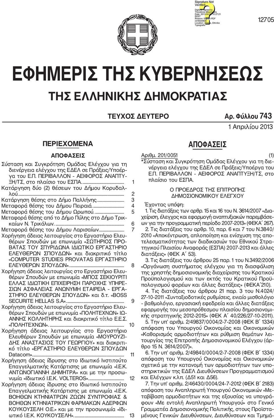 ... 1 Κατάργηση δύο (2) θέσεων του Δήμου Κορυδαλ λού.... 2 Κατάργηση θέσης στο Δήμο Παλλήνης.... 3 Μεταφορά θέσης του Δήμου Πειραιά.... 4 Μεταφορά θέσης του Δήμου Ωρωπού.