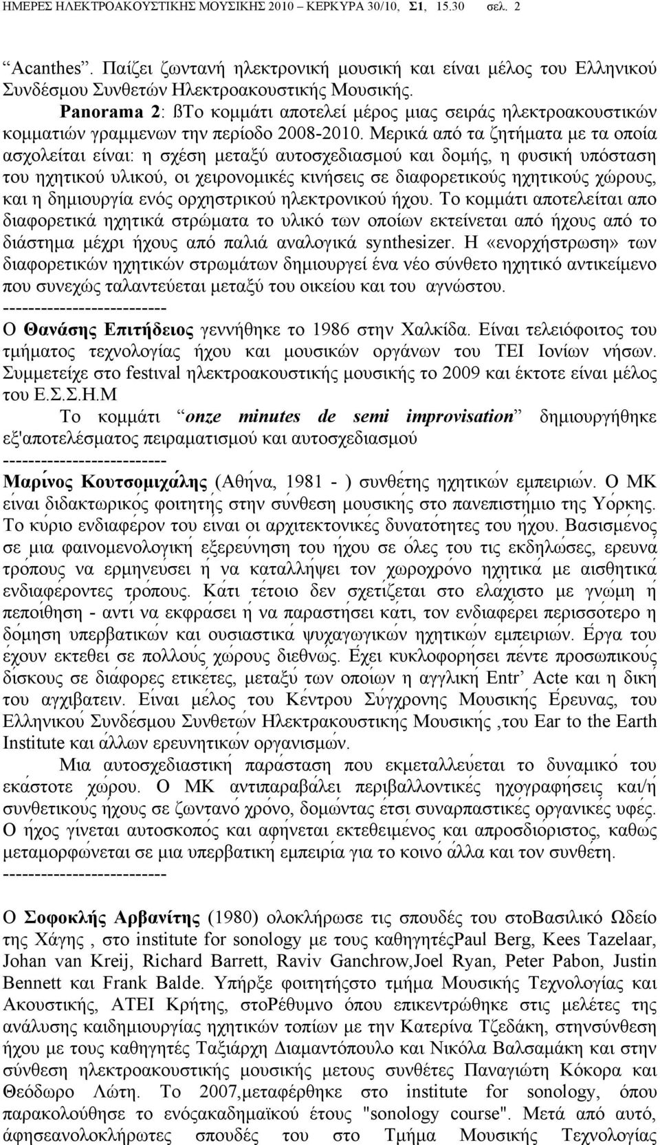 Mερικά από τα ζητήµατα µε τα οποία ασχολείται είναι: η σχέση µεταξύ αυτοσχεδιασµού και δοµής, η φυσική υπόσταση του ηχητικού υλικού, οι χειρονοµικές κινήσεις σε διαφορετικούς ηχητικούς χώρους, και η