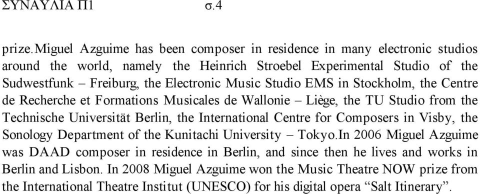 Electronic Music Studio EMS in Stockholm, the Centre de Recherche et Formations Musicales de Wallonie Liège, the TU Studio from the Technische Universität Berlin, the International