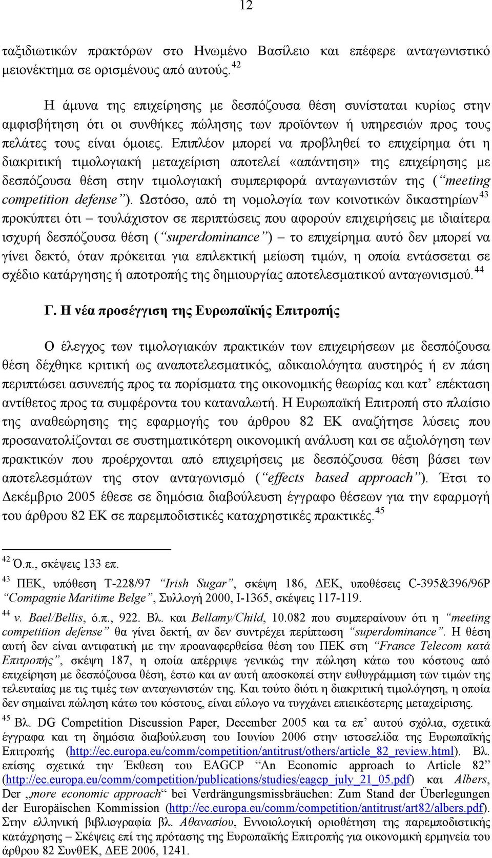 Επιπλέον μπορεί να προβληθεί το επιχείρημα ότι η διακριτική τιμολογιακή μεταχείριση αποτελεί «απάντηση» της επιχείρησης με δεσπόζουσα θέση στην τιμολογιακή συμπεριφορά ανταγωνιστών της ( meeting