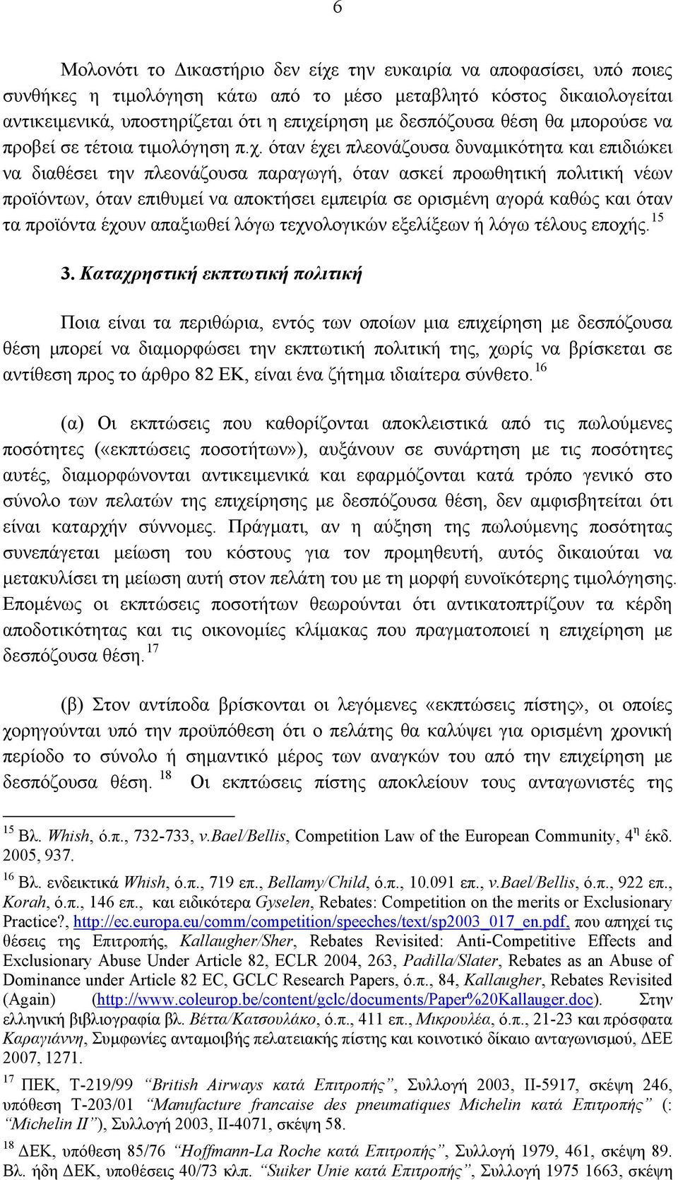 όταν έχει πλεονάζουσα δυναμικότητα και επιδιώκει να διαθέσει την πλεονάζουσα παραγωγή, όταν ασκεί προωθητική πολιτική νέων προϊόντων, όταν επιθυμεί να αποκτήσει εμπειρία σε ορισμένη αγορά καθώς και