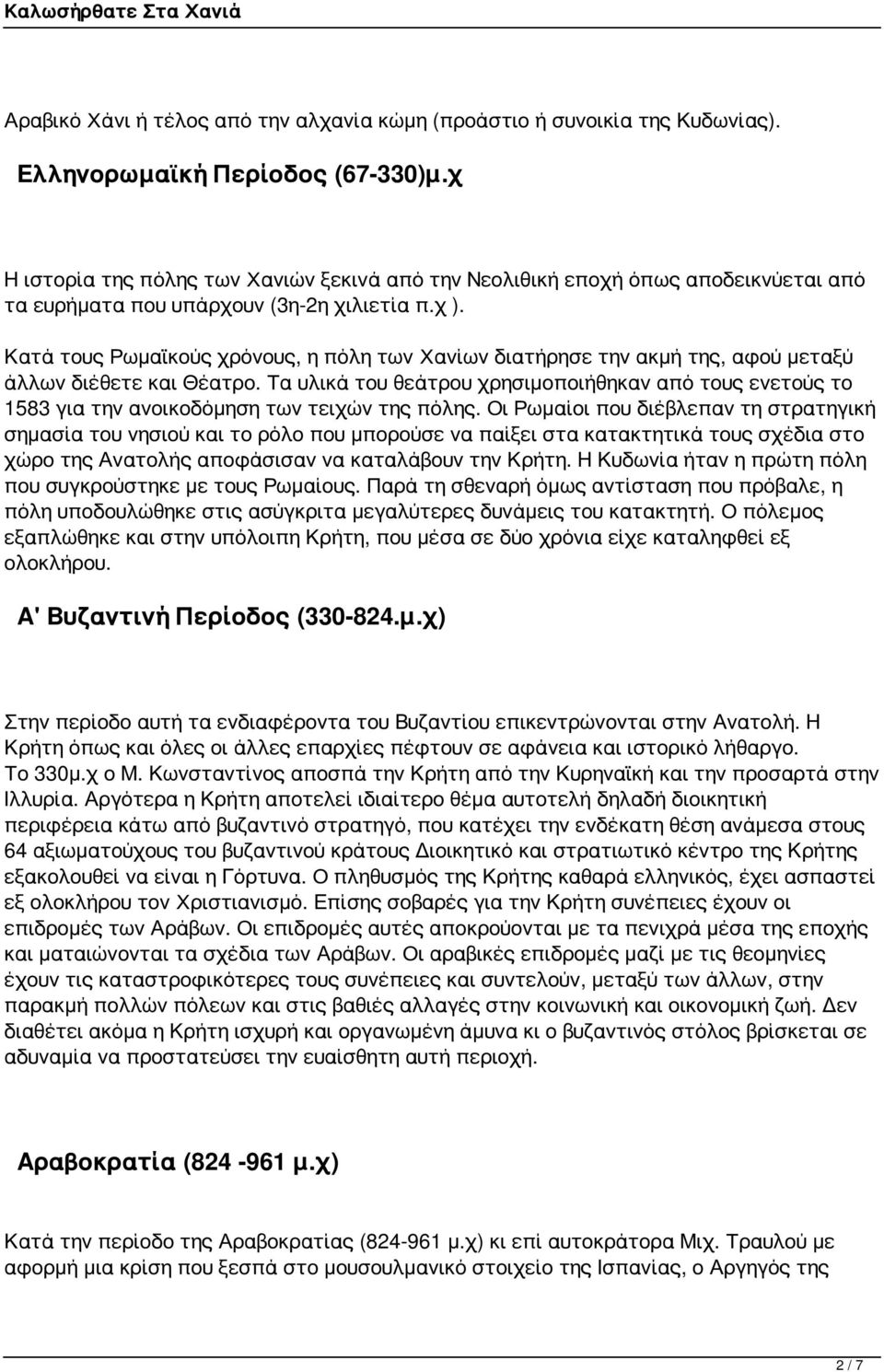 Κατά τους Ρωμαϊκούς χρόνους, η πόλη των Χανίων διατήρησε την ακμή της, αφού μεταξύ άλλων διέθετε και Θέατρο.