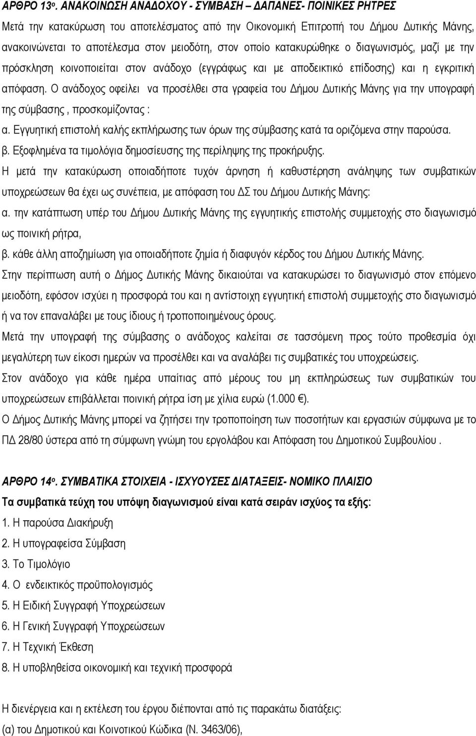 κατακυρώθηκε ο διαγωνισμός, μαζί με την πρόσκληση κοινοποιείται στον ανάδοχο (εγγράφως και με αποδεικτικό επίδοσης) και η εγκριτική απόφαση.