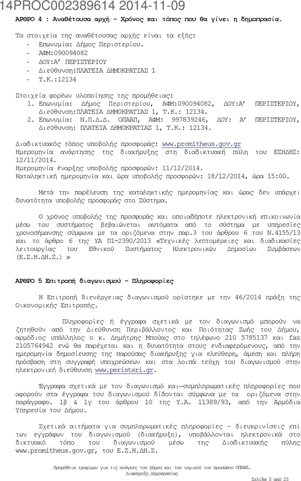 Επωνυμία: Δήμος Περιστερίου, ΑΦΜ:090094082, ΔΟΥ:Α ΠΕΡΙΣΤΕΡΙΟΥ, Διεύθυνση:ΠΛΑΤΕΙΑ ΔΗΜΟΚΡΑΤΙΑΣ 1, Τ.Κ.: 12134. 2. Επωνυμία: Ν.Π.Δ.Δ. ΟΠΑΑΠ, ΑΦΜ: 997839246, ΔΟΥ: Α ΠΕΡΙΣΤΕΡΙΟΥ, Διεύθυνση: ΠΛΑΤΕΙΑ ΔΗΜΟΚΡΑΤΙΑΣ 1, Τ.