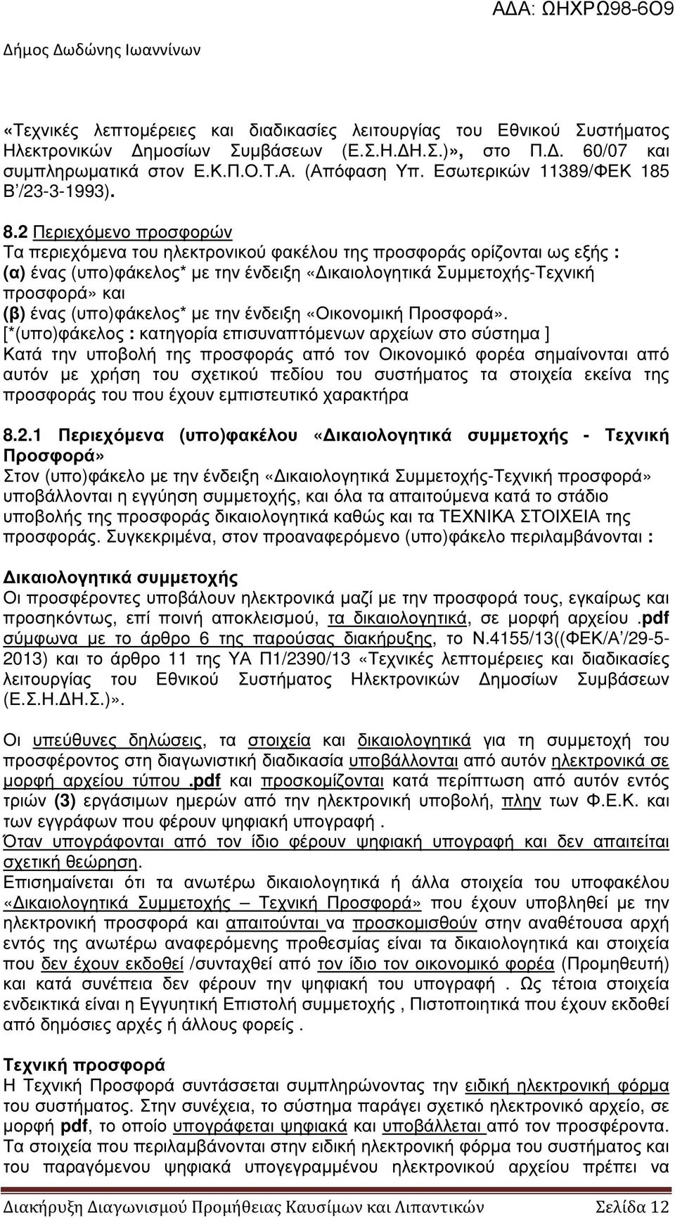 2 Περιεχόµενο προσφορών Τα περιεχόµενα του ηλεκτρονικού φακέλου της προσφοράς ορίζονται ως εξής : (α) ένας (υπο)φάκελος* µε την ένδειξη «ικαιολογητικά Συµµετοχής-Τεχνική προσφορά» και (β) ένας