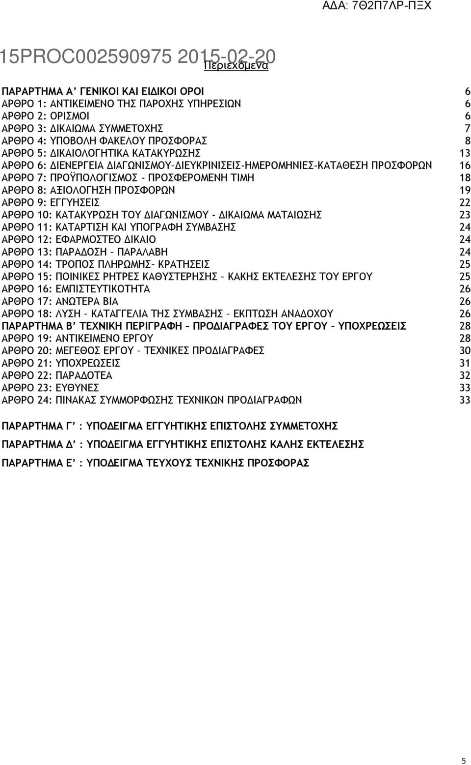 ΕΓΓΥΗΣΕΙΣ 22 ΑΡΘΡΟ 10: ΚΑΤΑΚΥΡΩΣΗ ΤΟΥ ΔΙΑΓΩΝΙΣΜΟΥ - ΔΙΚΑΙΩΜΑ ΜΑΤΑΙΩΣΗΣ 23 ΑΡΘΡΟ 11: ΚΑΤΑΡΤΙΣΗ ΚΑΙ ΥΠΟΓΡΑΦΗ ΣΥΜΒΑΣΗΣ 24 ΑΡΘΡΟ 12: ΕΦΑΡΜΟΣΤΕΟ ΔΙΚΑΙΟ 24 ΑΡΘΡΟ 13: ΠΑΡΑΔΟΣΗ ΠΑΡΑΛΑΒΗ 24 ΑΡΘΡΟ 14: ΤΡΟΠΟΣ