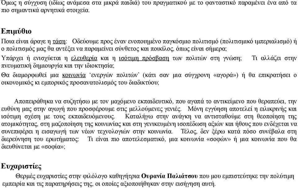 Υπάρχει ή ενισχύεται η ελευθερία και η ισότιμη πρόσβαση των πολιτών στη γνώση; Τι αλλάζει στην πνευματική δημιουργία και την ιδιοκτησία; Θα διαμορφωθεί μια κοινωνία ενεργών πολιτών (κάτι σαν μια