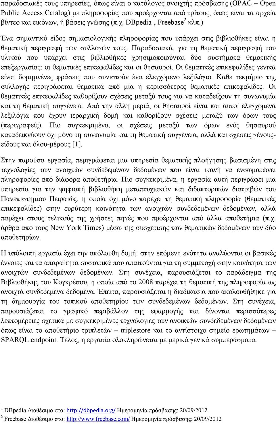 Παραδοσιακά, για τη θεµατική περιγραφή του υλικού που υπάρχει στις βιβλιοθήκες χρησιµοποιούνται δύο συστήµατα θεµατικής επεξεργασίας: οι θεµατικές επικεφαλίδες και οι θησαυροί.