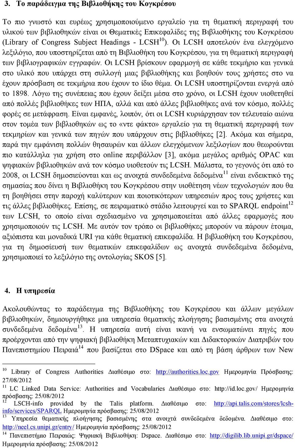 Οι LCSH αποτελούν ένα ελεγχόµενο λεξιλόγιο, που υποστηρίζεται από τη Βιβλιοθήκη του Κογκρέσου, για τη θεµατική περιγραφή των βιβλιογραφικών εγγραφών.