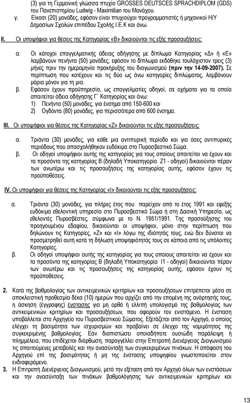 Οι κάτοχοι επαγγελματικής άδειας οδήγησης με δίπλωμα Κατηγορίας «Δ» ή «Ε» λαμβάνουν πενήντα (50) μονάδες, εφόσον το δίπλωμα εκδόθηκε τουλάχιστον τρεις (3) μήνες πριν την ημερομηνία προκήρυξης του