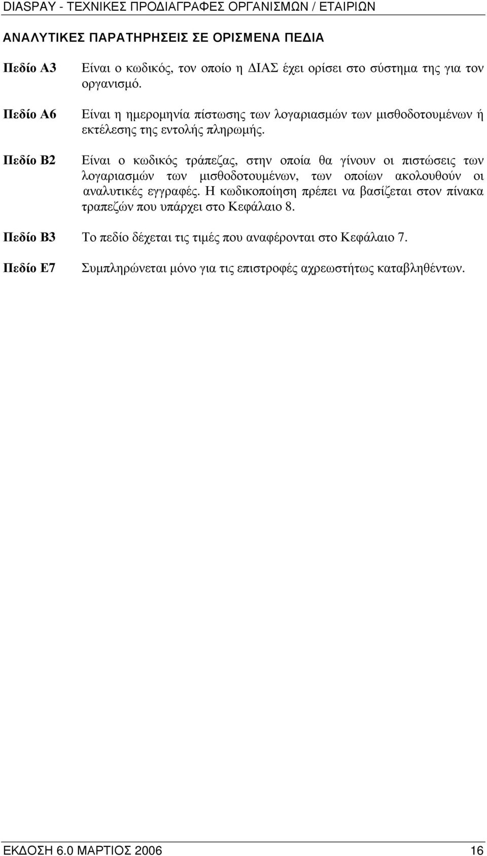 Είναι ο κωδικός τράπεζας, στην οποία θα γίνουν οι πιστώσεις των λογαριασμών των μισθοδοτουμένων, των οποίων ακολουθούν οι αναλυτικές εγγραφές.