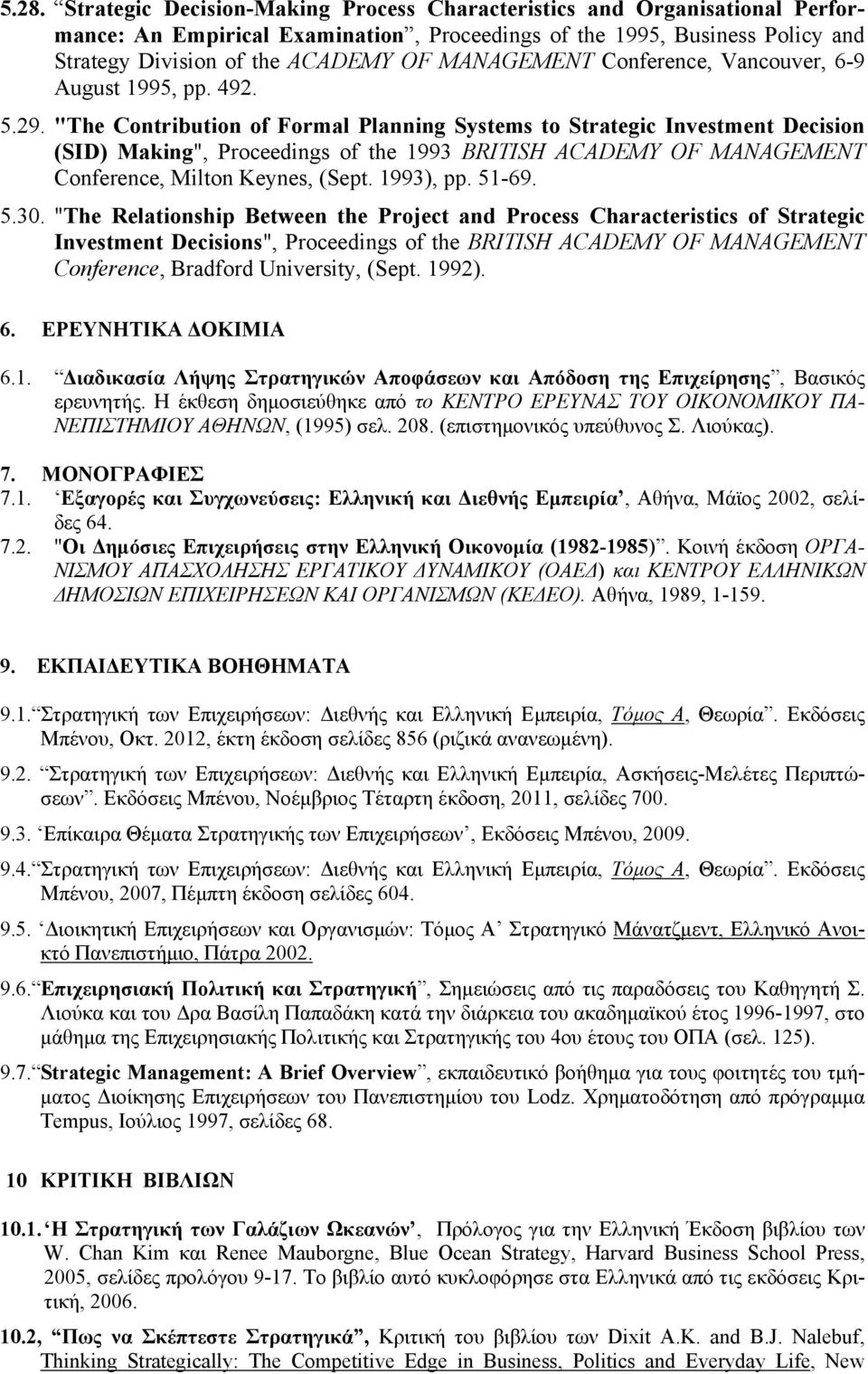 "The Contribution of Formal Planning Systems to Strategic Investment Decision (SID) Making", Proceedings of the 1993 BRITISH ACADEMY OF MANAGEMENT Conference, Milton Keynes, (Sept. 1993), pp. 51-69.