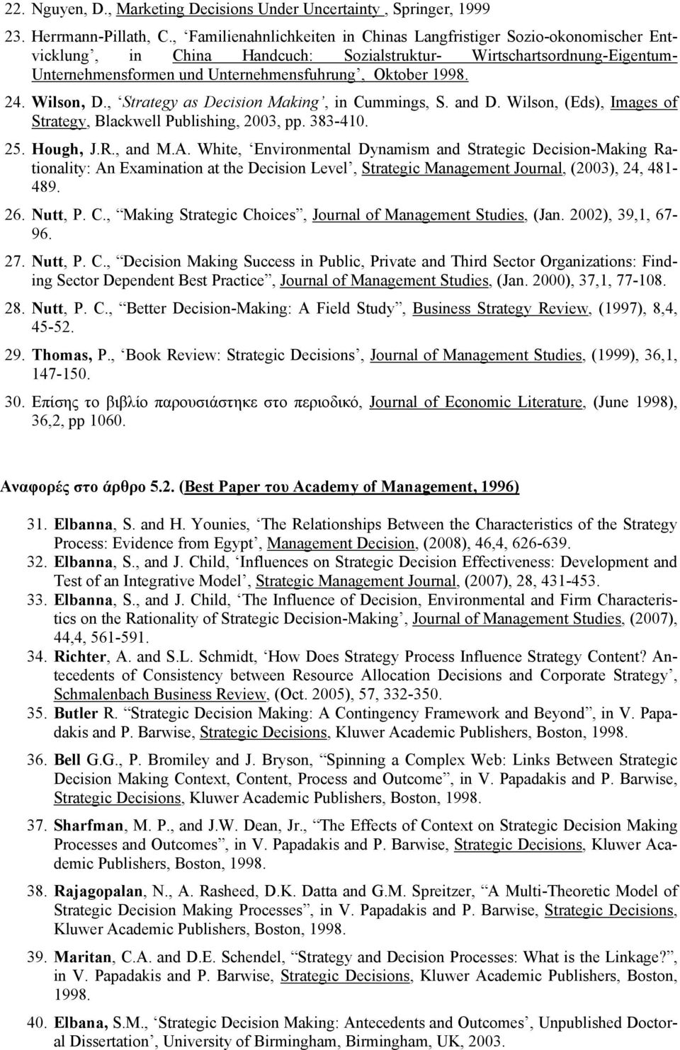 1998. 24. Wilson, D., Strategy as Decision Making, in Cummings, S. and D. Wilson, (Eds), Images of Strategy, Blackwell Publishing, 2003, pp. 383-410. 25. Hough, J.R., and M.A.