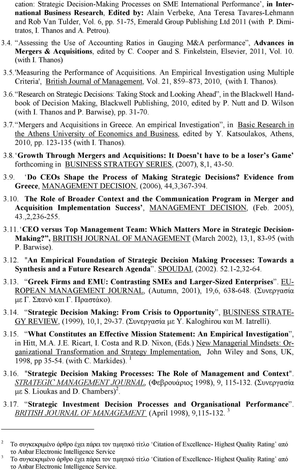 Assessing the Use of Accounting Ratios in Gauging M&A performance, Advances in Mergers & Acquisitions, edited by C. Cooper and S. Finkelstein, Elsevier, 2011, Vol. 10. (with I. Thanos) 3.5.