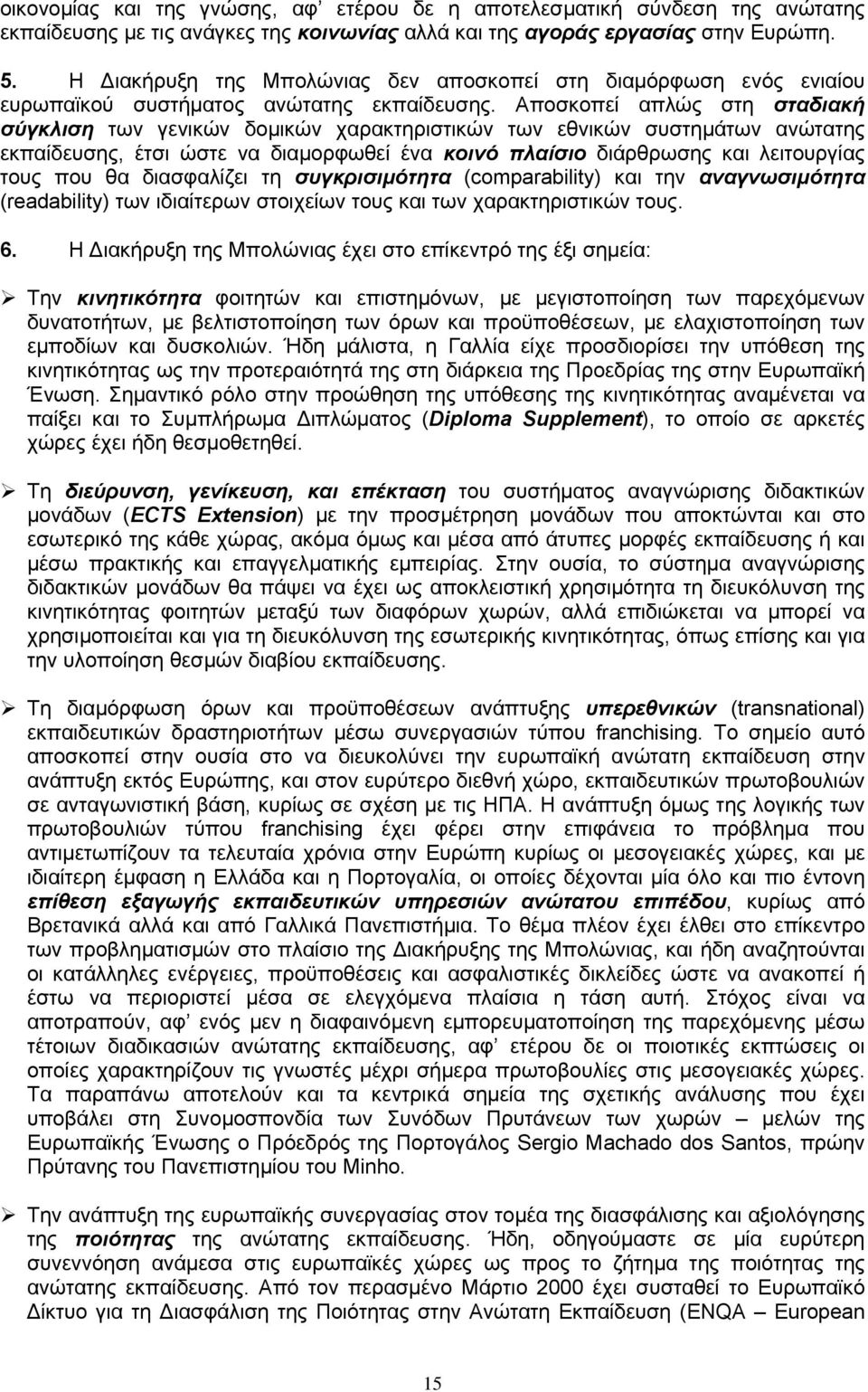 Αποσκοπεί απλώς στη σταδιακή σύγκλιση των γενικών δομικών χαρακτηριστικών των εθνικών συστημάτων ανώτατης εκπαίδευσης, έτσι ώστε να διαμορφωθεί ένα κοινό πλαίσιο διάρθρωσης και λειτουργίας τους που