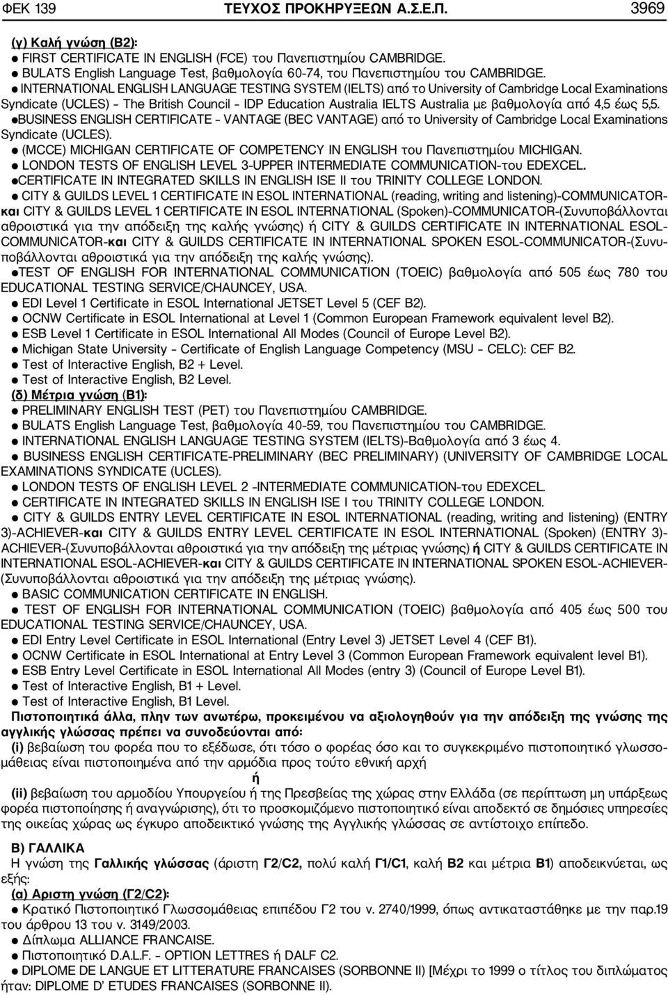 INTERNATIONAL ENGLISH LANGUAGE TESTING SYSTEM (IELTS) από το University of Cambridge Local Examinations Syndicate (UCLES) The British Council IDP Education Australia IELTS Australia με βαθμολογία από