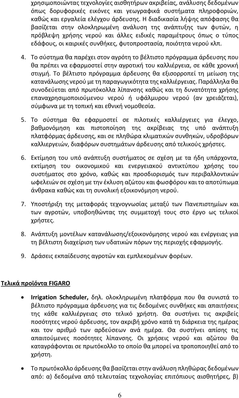 φυτοπροστασία, ποιότητα νερού κλπ. 4. Το σύστημα θα παρέχει στον αγρότη το βέλτιστο πρόγραμμα άρδευσης που θα πρέπει να εφαρμοστεί στην αγροτική του καλλιέργεια, σε κάθε χρονική στιγμή.