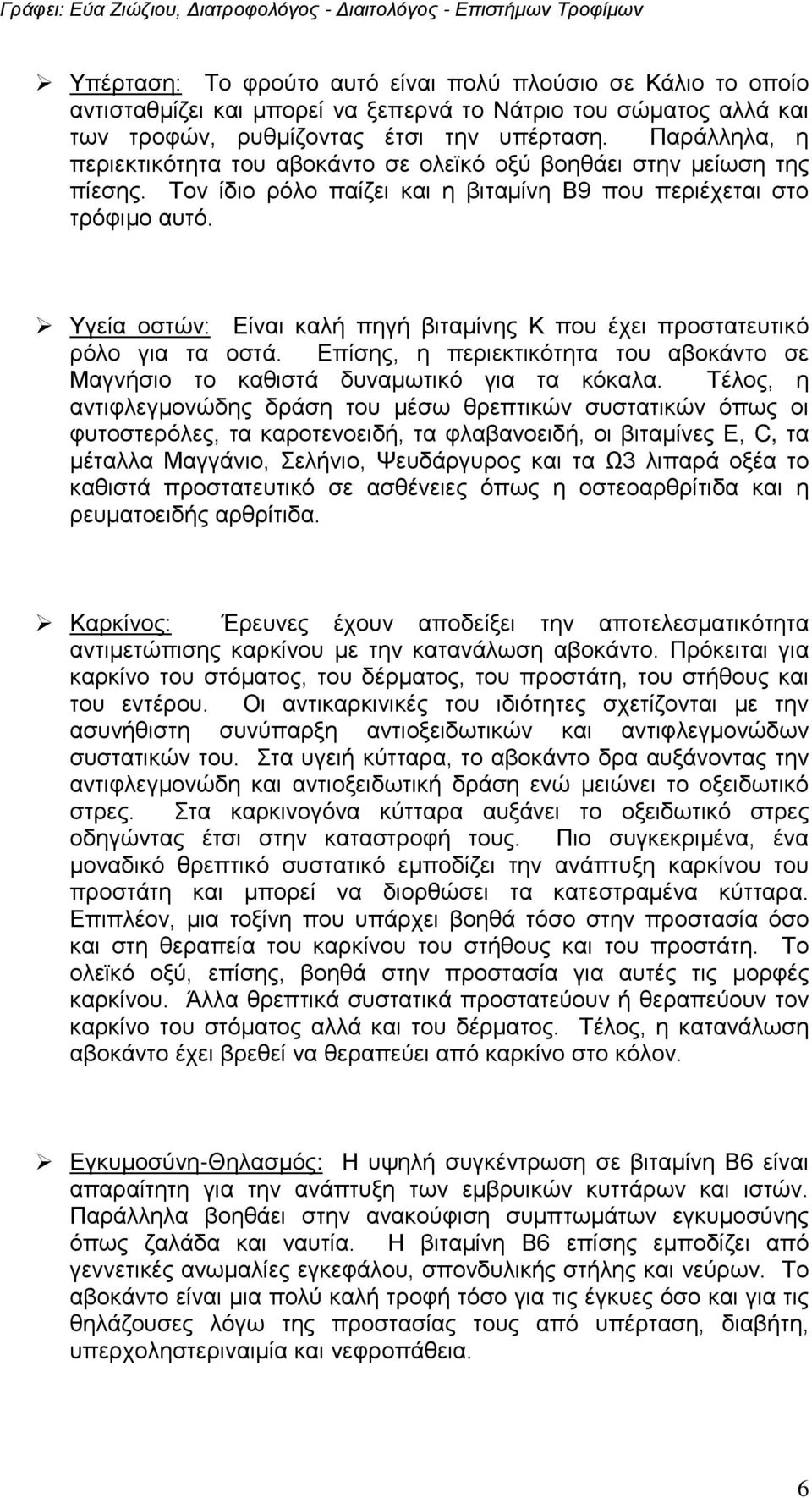 Υγεία οστών: Είναι καλή πηγή βιταμίνης Κ που έχει προστατευτικό ρόλο για τα οστά. Επίσης, η περιεκτικότητα του αβοκάντο σε Μαγνήσιο το καθιστά δυναμωτικό για τα κόκαλα.