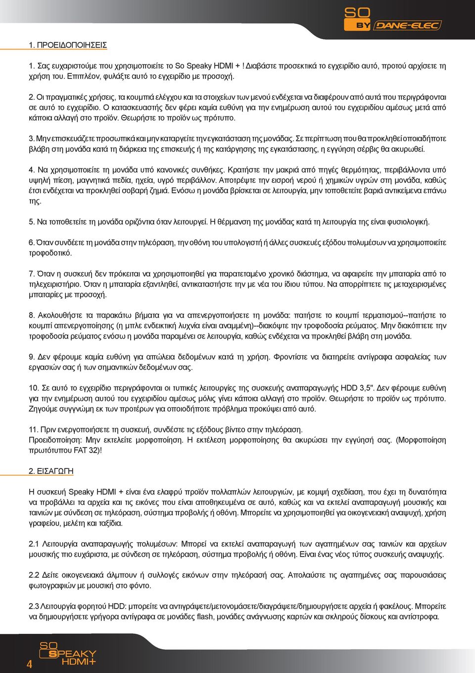 Ο κατασκευαστής δεν φέρει καμία ευθύνη για την ενημέρωση αυτού του εγχειριδίου αμέσως μετά από κάποια αλλαγή στο προϊόν. Θεωρήστε το προϊόν ως πρότυπο. 3.