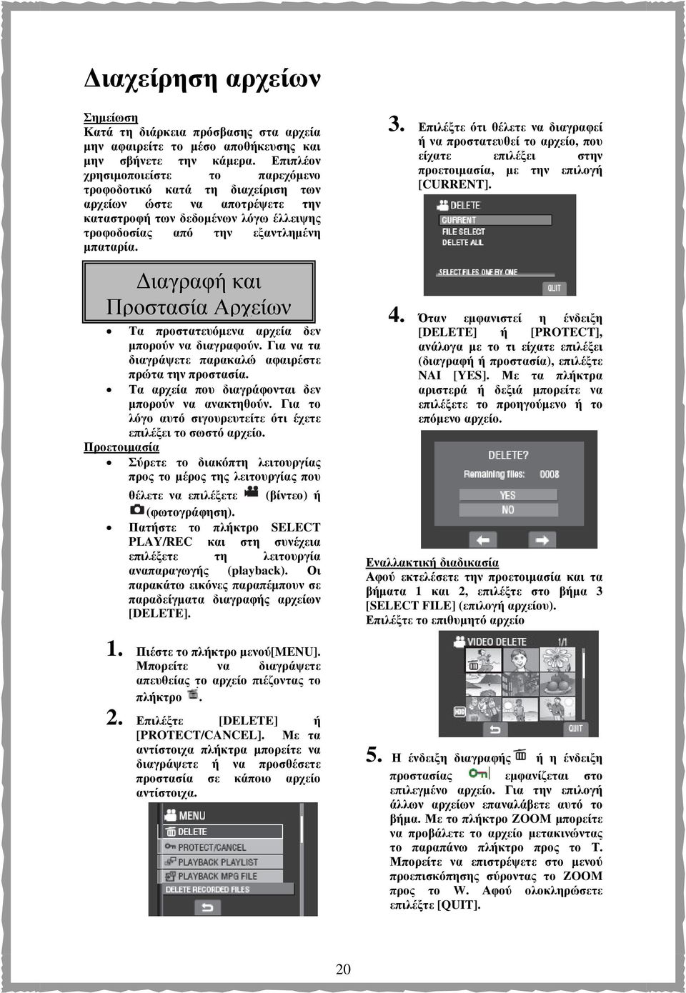 ιαγραφή και Προστασία Αρχείων Τα προστατευόµενα αρχεία δεν µπορούν να διαγραφούν. Για να τα διαγράψετε παρακαλώ αφαιρέστε πρώτα την προστασία. Τα αρχεία που διαγράφονται δεν µπορούν να ανακτηθούν.