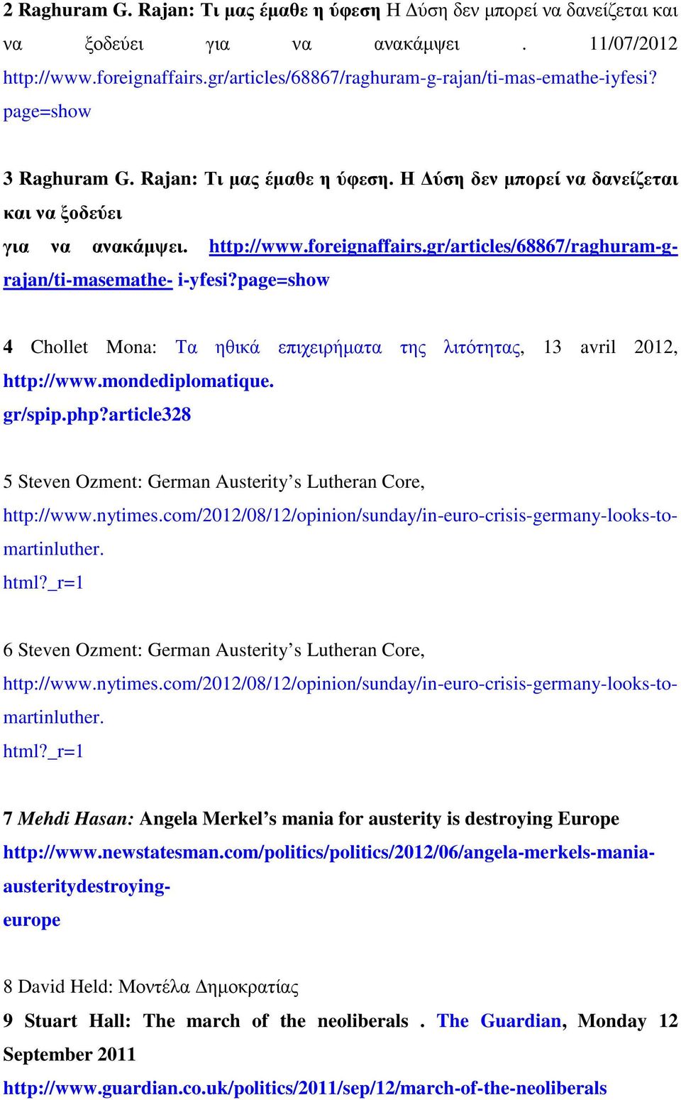 page=show 4 Chollet Mona: Τα ηθικά επιχειρήµατα της λιτότητας, 13 avril 2012, http://www.mondediplomatique. gr/spip.php?article328 5 Steven Ozment: German Austerity s Lutheran Core, http://www.