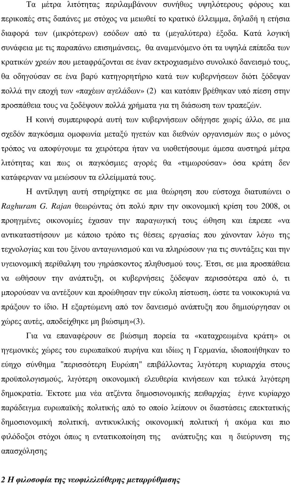 Κατά λογική συνάφεια µε τις παραπάνω επισηµάνσεις, θα αναµενόµενο ότι τα υψηλά επίπεδα των κρατικών χρεών που µεταφράζονται σε έναν εκτροχιασµένο συνολικό δανεισµό τους, θα οδηγούσαν σε ένα βαρύ