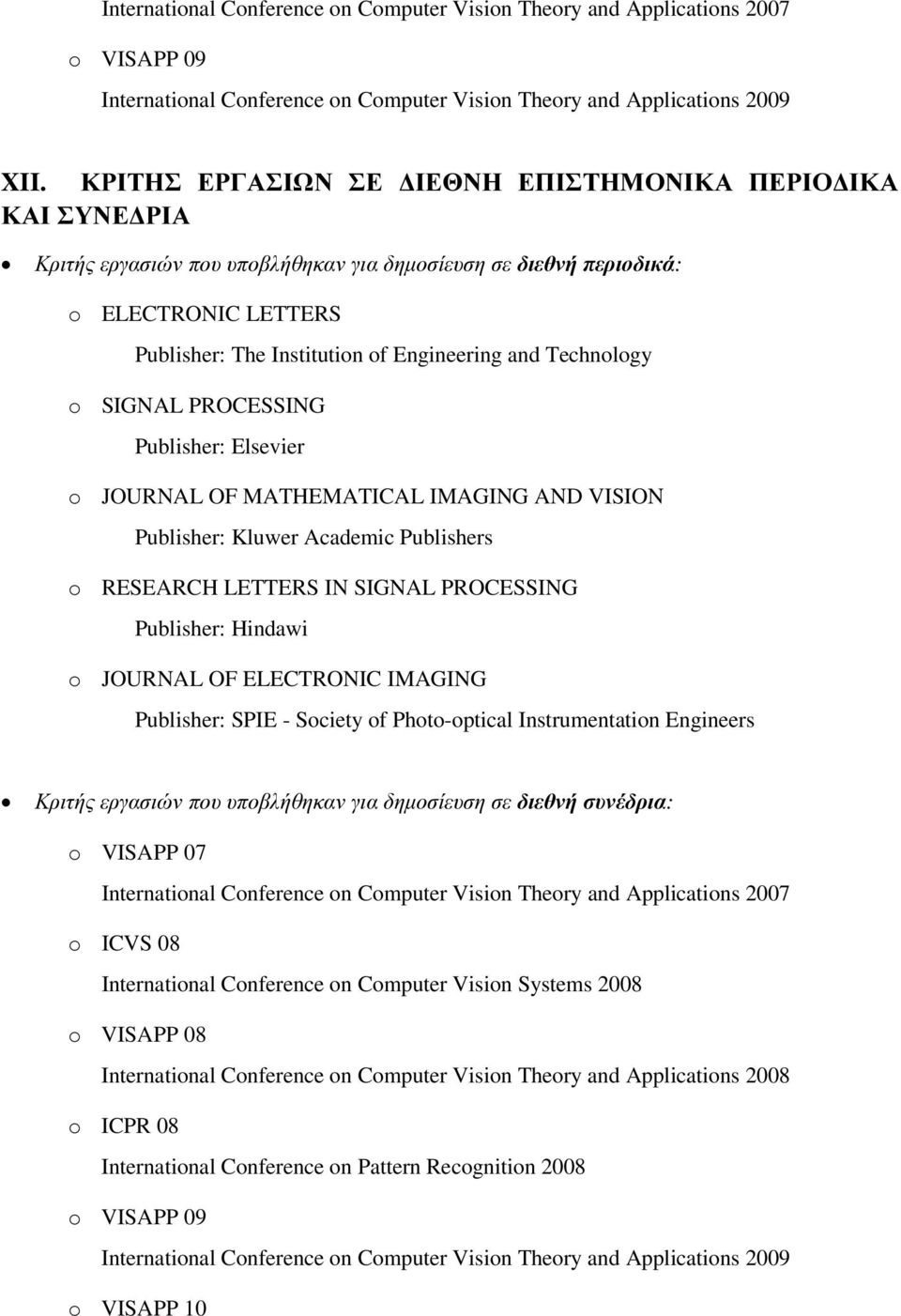Technology o SIGNAL PROCESSING Publisher: Elsevier o JOURNAL OF MATHEMATICAL IMAGING AND VISION Publisher: Kluwer Academic Publishers o RESEARCH LETTERS IN SIGNAL PROCESSING Publisher: Hindawi o