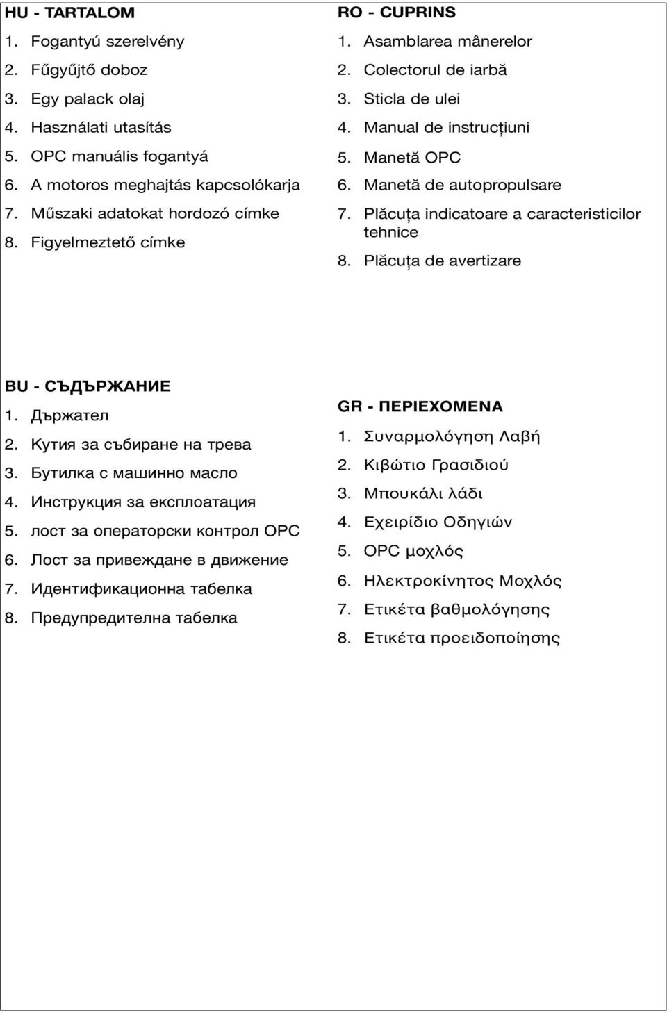 Manet\ OPC 6. Manetă de autopropulsare 7. Plăcuța indicatoare a caracteristicilor tehnice 8. Plăcuța de avertizare BU - 1. 2. K 3. 4. 5. OPC 6. 7. 8. GR - ΠΕΡIΕΧΟΜΕNΑ 1.