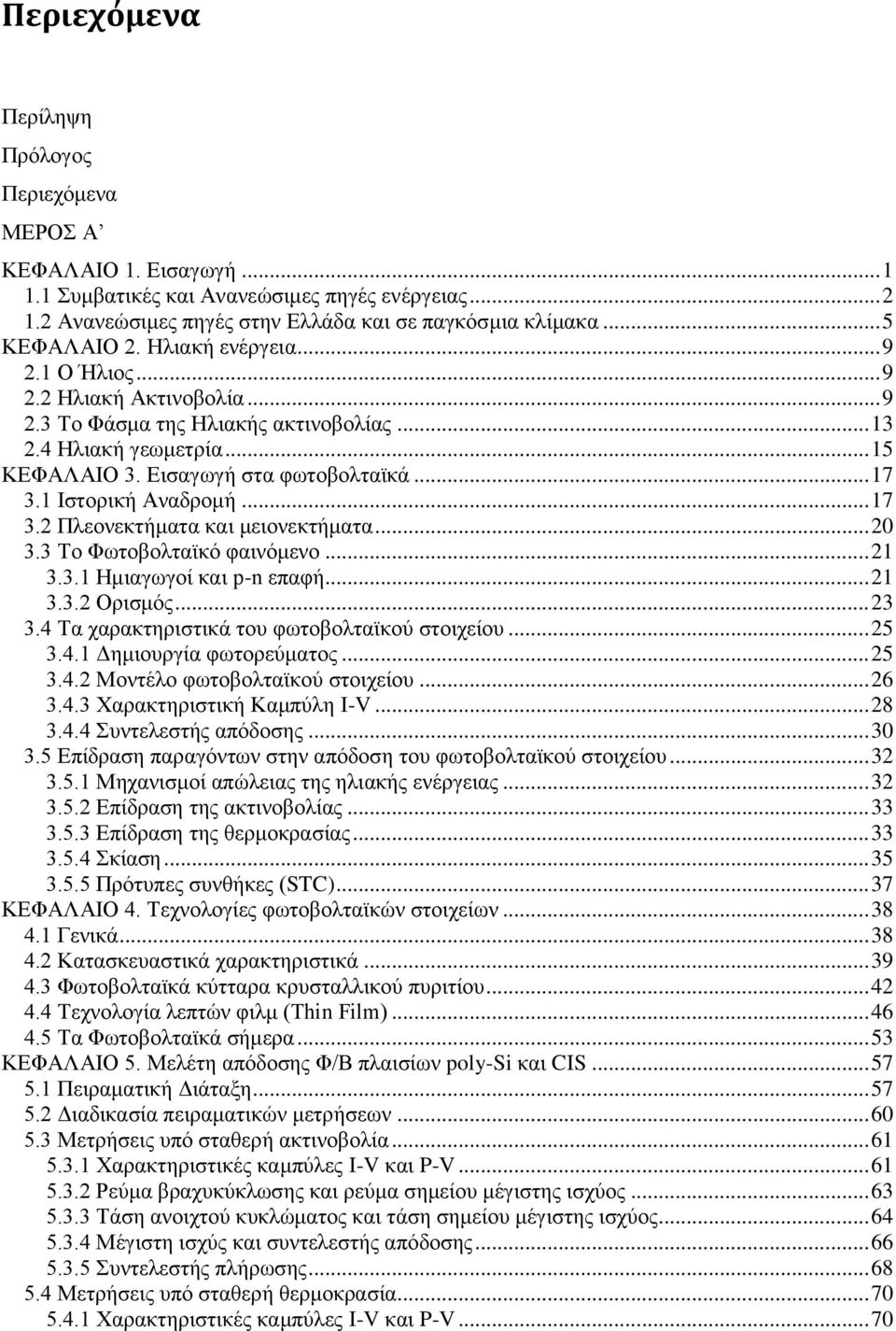 1 Ιστορική Αναδρομή... 17 3.2 Πλεονεκτήματα και μειονεκτήματα... 20 3.3 Το Φωτοβολταϊκό φαινόμενο... 21 3.3.1 Ημιαγωγοί και p-n επαφή... 21 3.3.2 Ορισμός... 23 3.