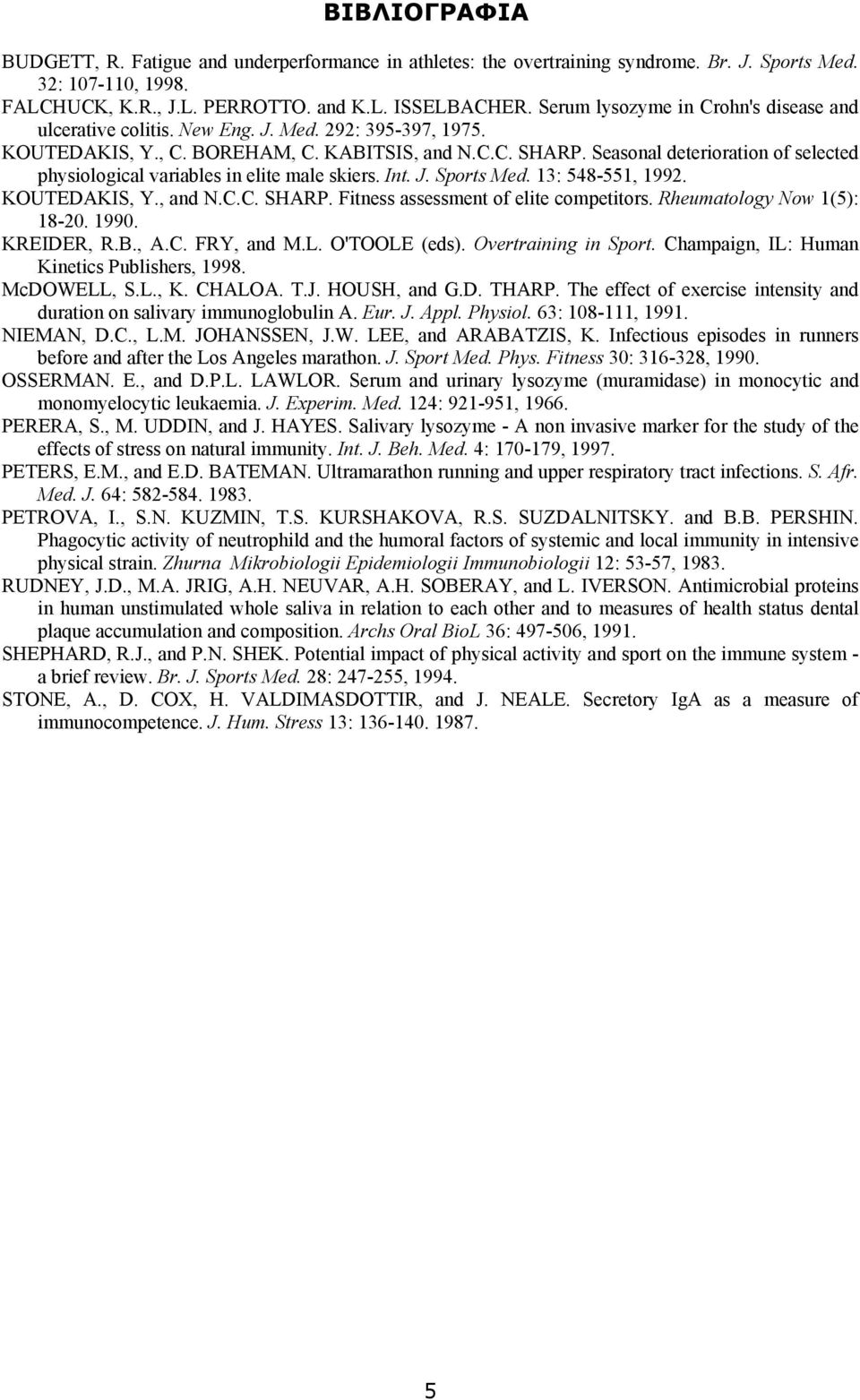 Seasonal deterioration of selected physiological variables in elite male skiers. Int. J. Sports Med. 13: 548-551, 1992. KOUTEDAKIS, Υ., and N.C.C. SHARP. Fitness assessment of elite competitors.