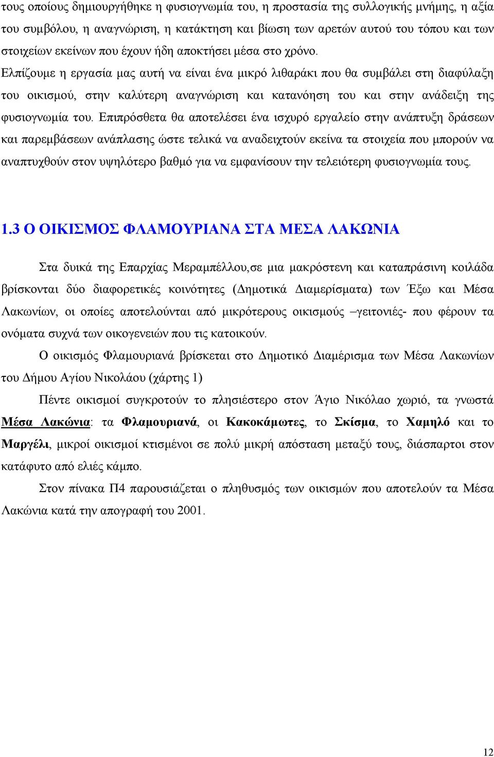 Ελπίζουμε η εργασία μας αυτή να είναι ένα μικρό λιθαράκι που θα συμβάλει στη διαφύλαξη του οικισμού, στην καλύτερη αναγνώριση και κατανόηση του και στην ανάδειξη της φυσιογνωμία του.