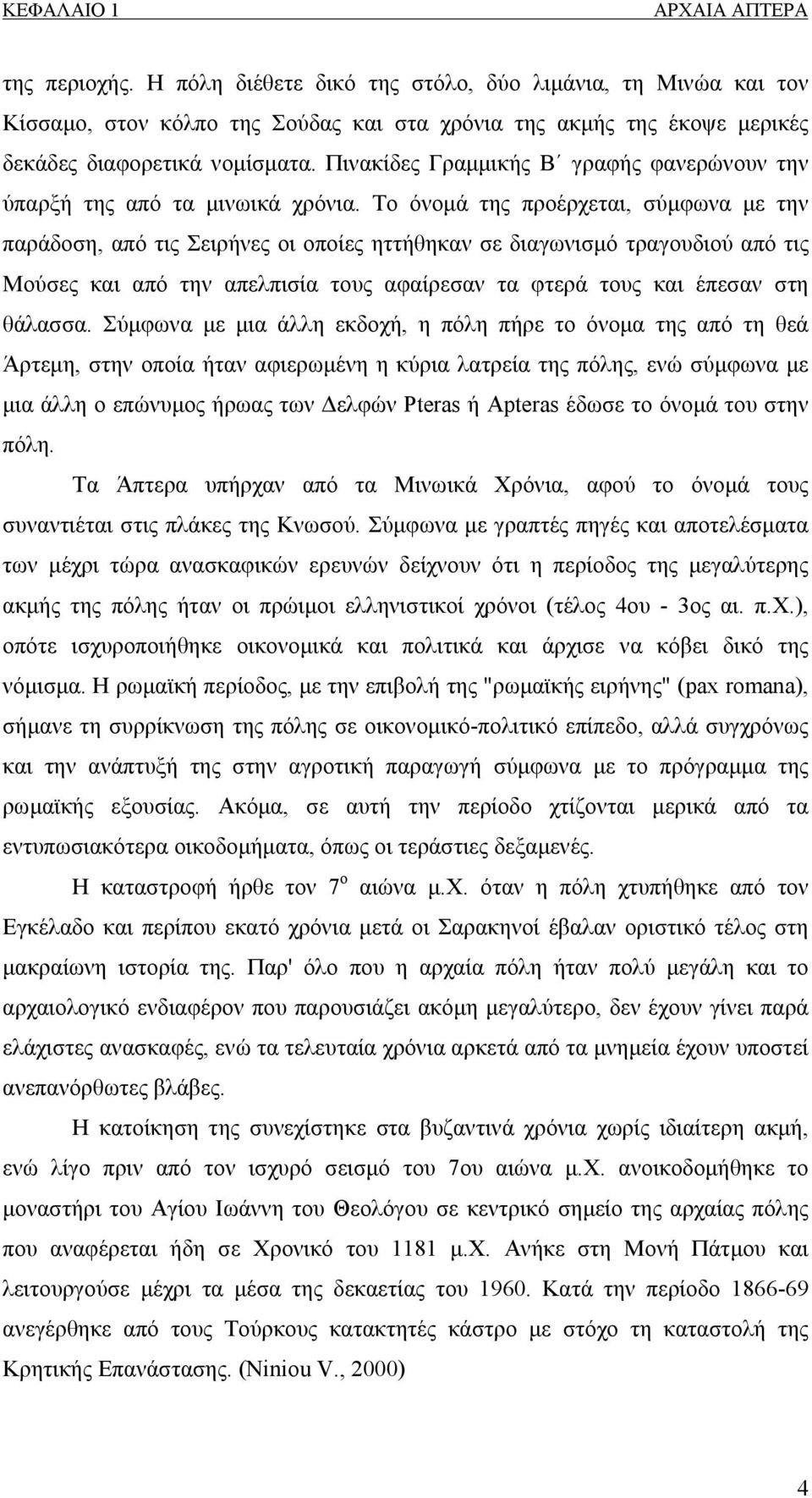 Πινακίδες Γραμμικής Β γραφής φανερώνουν την ύπαρξή της από τα μινωικά χρόνια.