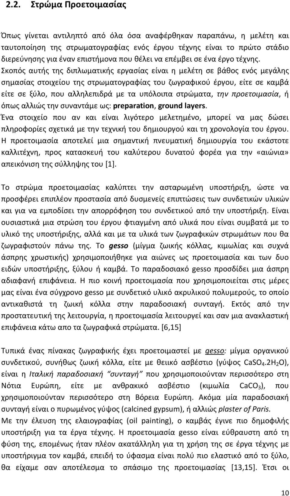 Σκοπός αυτής της διπλωματικής εργασίας είναι η μελέτη σε βάθος ενός μεγάλης σημασίας στοιχείου της στρωματογραφίας του ζωγραφικού έργου, είτε σε καμβά είτε σε ξύλο, που αλληλεπιδρά με τα υπόλοιπα