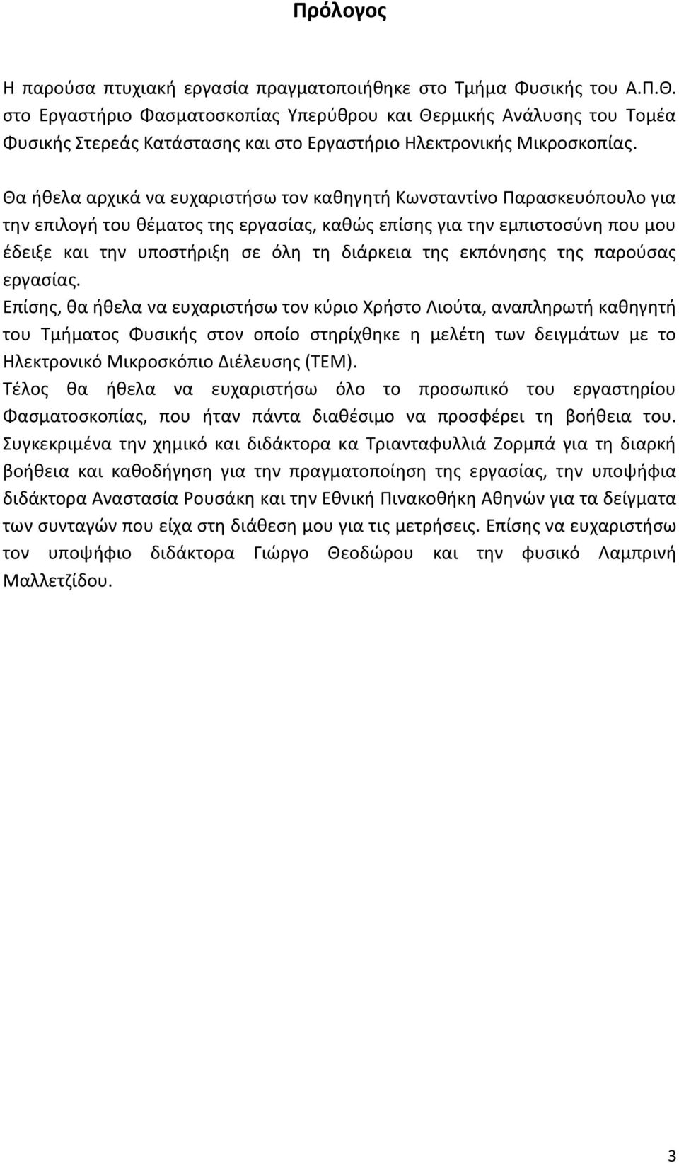 Θα ήθελα αρχικά να ευχαριστήσω τον καθηγητή Κωνσταντίνο Παρασκευόπουλο για την επιλογή του θέματος της εργασίας, καθώς επίσης για την εμπιστοσύνη που μου έδειξε και την υποστήριξη σε όλη τη διάρκεια