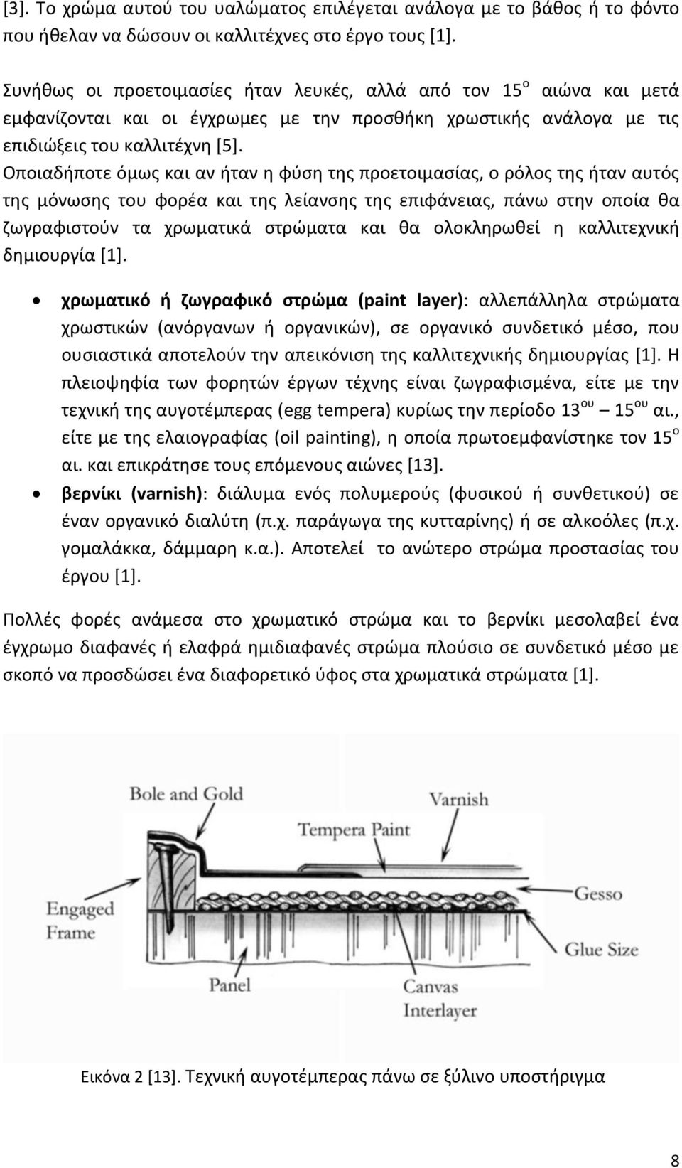 Οποιαδήποτε όμως και αν ήταν η φύση της προετοιμασίας, ο ρόλος της ήταν αυτός της μόνωσης του φορέα και της λείανσης της επιφάνειας, πάνω στην οποία θα ζωγραφιστούν τα χρωματικά στρώματα και θα
