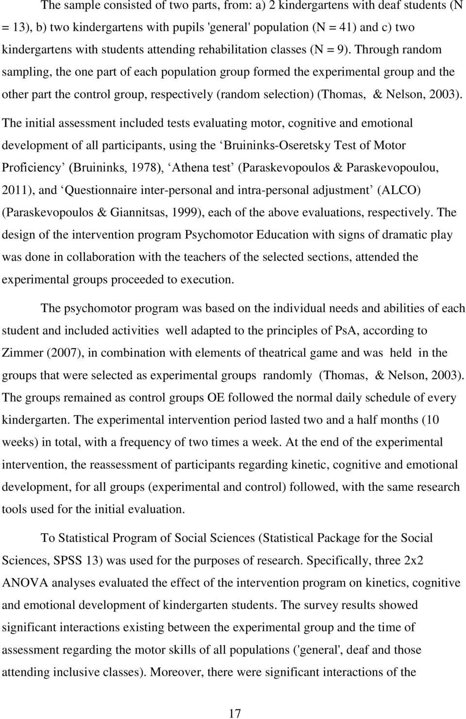 Through random sampling, the one part of each population group formed the experimental group and the other part the control group, respectively (random selection) (Thomas, & Nelson, 2003).